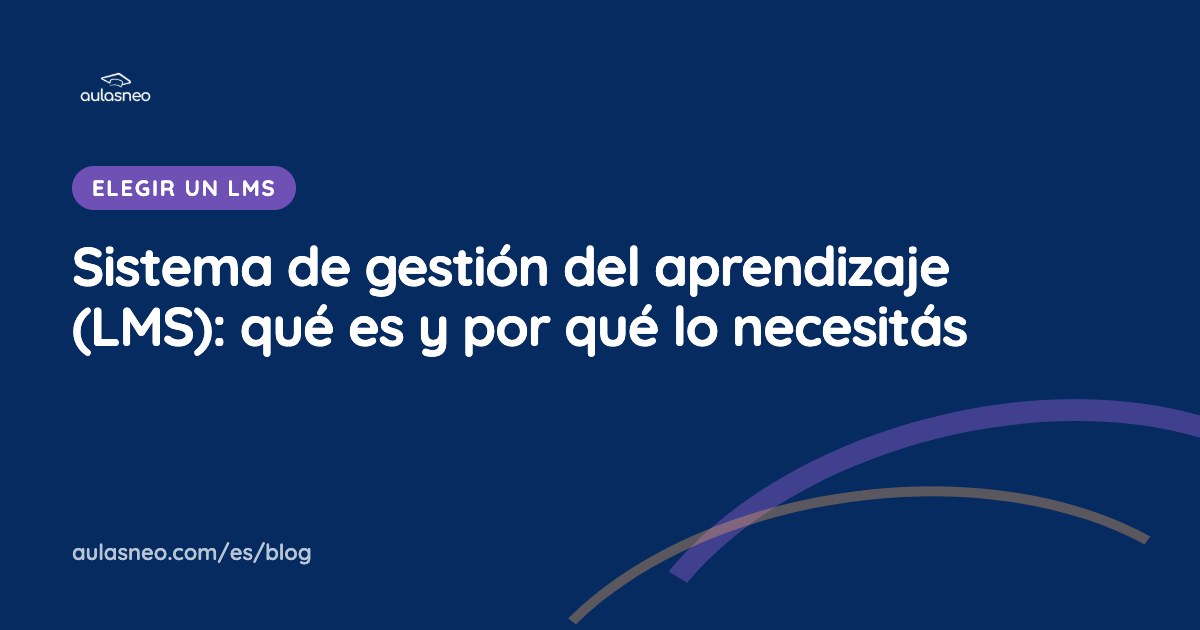 Sistema de gestión del aprendizaje (LMS): qué es y por qué lo necesitás